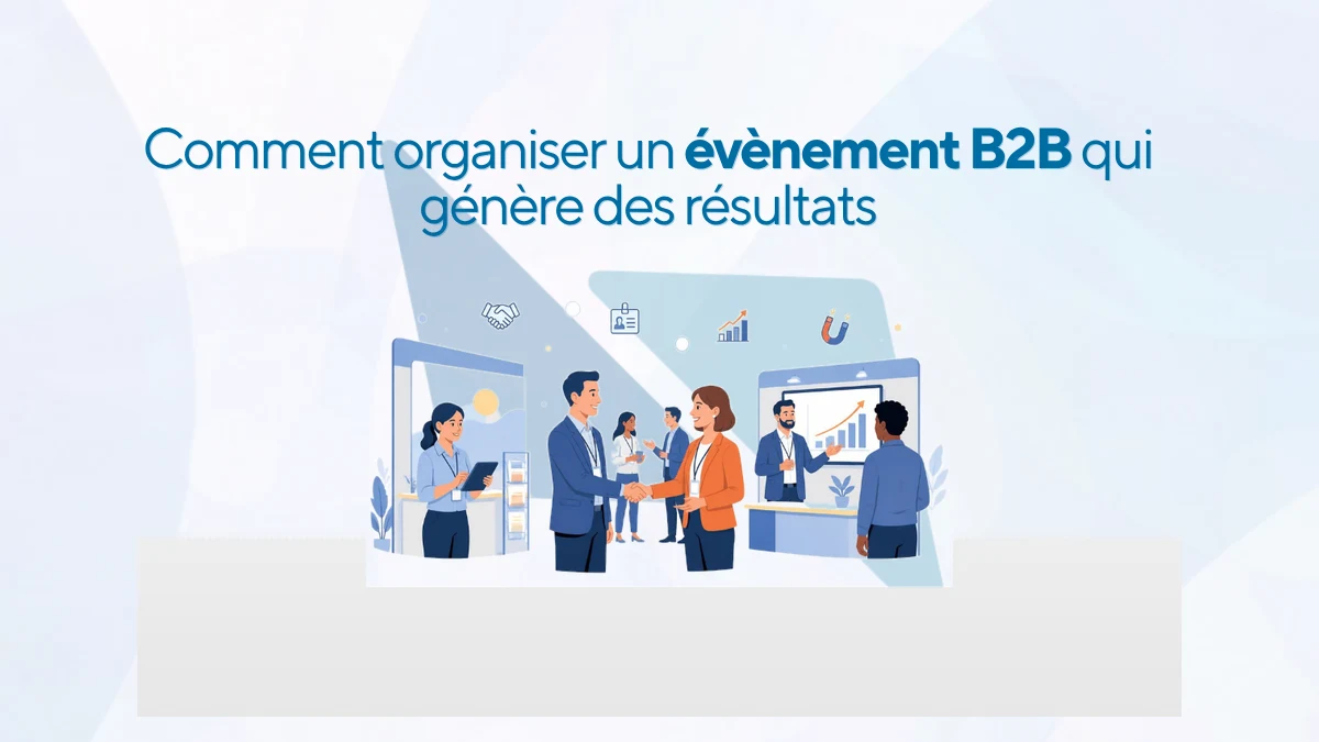 Comment organiser un évènement B2B qui génère des résultats