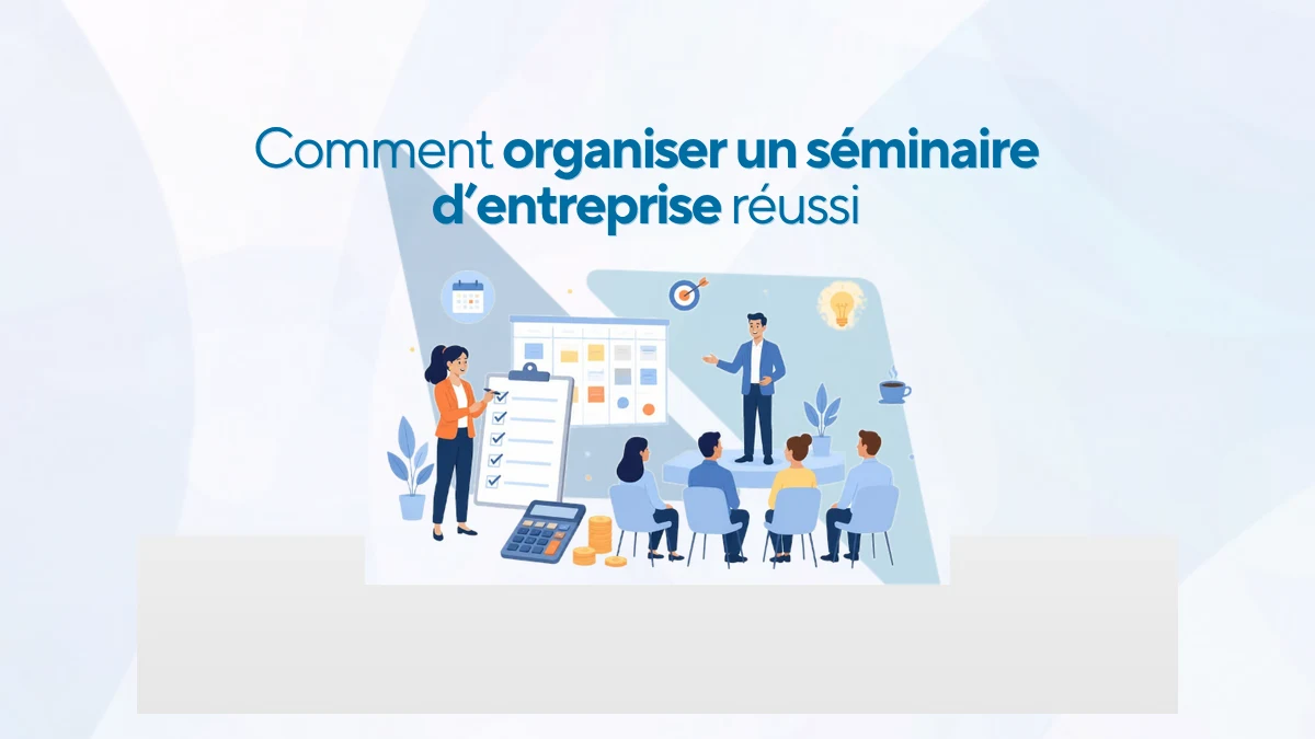 Comment organiser un séminaire d'entreprise réussi