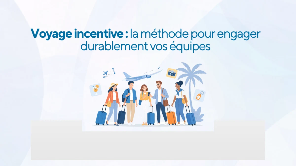 Voyage incentive : la méthode pour engager durablement vos équipes